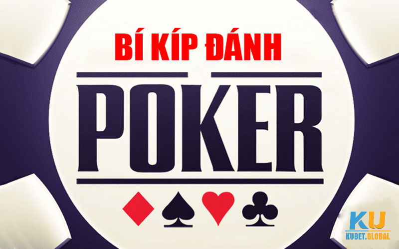 Bí kíp đánh bài Poker trăm trận trăm thắng được chia sẻ từ cao thủ kubet